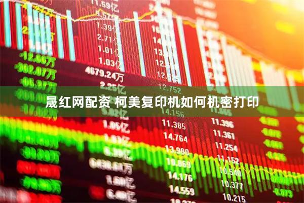 晟红网配资 柯美复印机如何机密打印